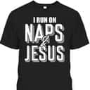 I Run On Naps And Jesus Religion God Church Christian T-Shirt I Run On Naps And Jesus Religion God Church Christian T-Shirt