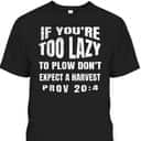 Funny Bible Verse T-Shirt If You're Too Lazy To Plow Don't Expect A Harvest Prov 20:4 Funny Bible Verse T-Shirt If You're Too Lazy To Plow Don't Expect A Harvest Prov 20:4