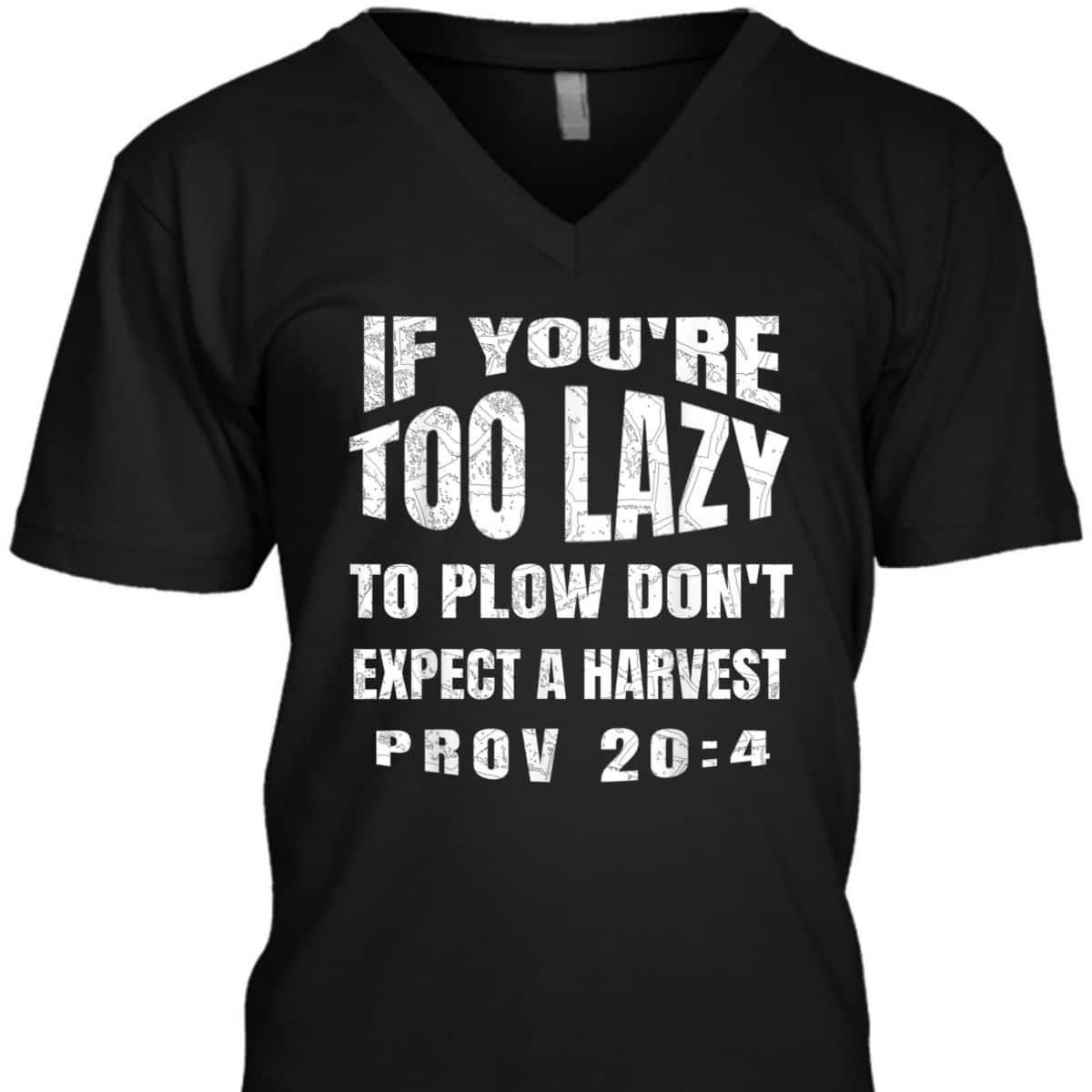 Funny Bible Verse T-Shirt If You're Too Lazy To Plow Don't Expect A Harvest Prov 20:4