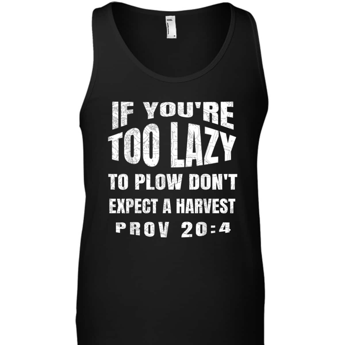 Funny Bible Verse T-Shirt If You're Too Lazy To Plow Don't Expect A Harvest Prov 20:4
