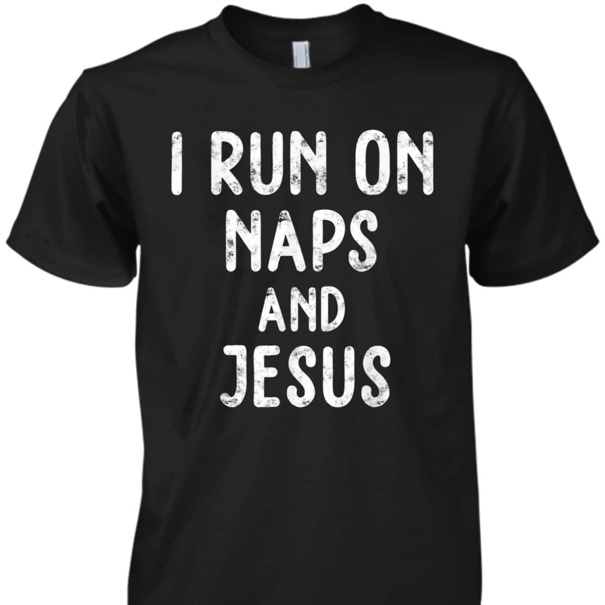 Funny Christian I Run On Naps And Jesus Christ Funny Saying Gift T-Shirt