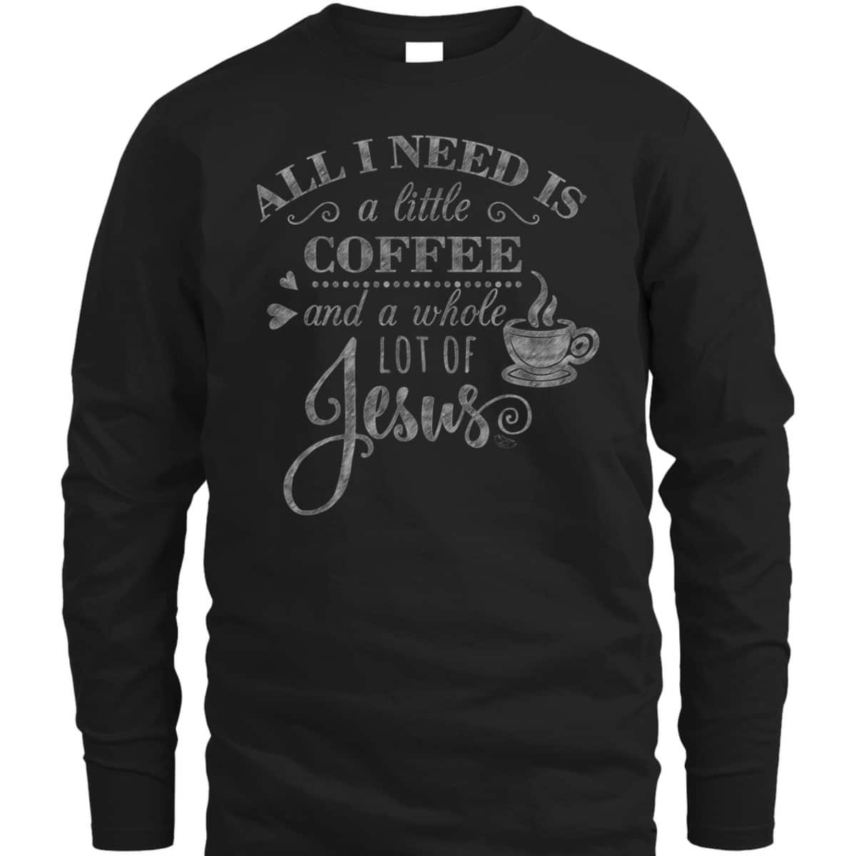 All I Need Is Coffee And Jesus Funny Christian Coffee Lover T-Shirt