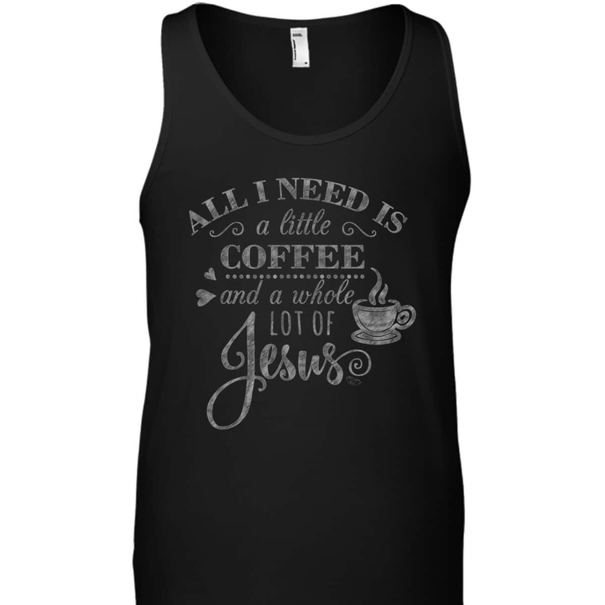 All I Need Is Coffee And Jesus Funny Christian Coffee Lover T-Shirt