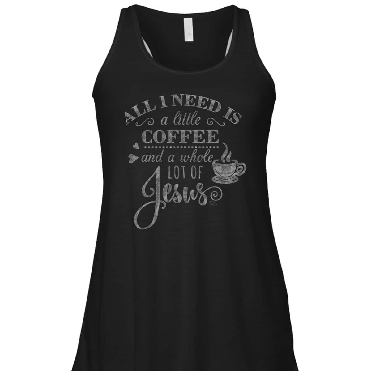 All I Need Is Coffee And Jesus Funny Christian Coffee Lover T-Shirt