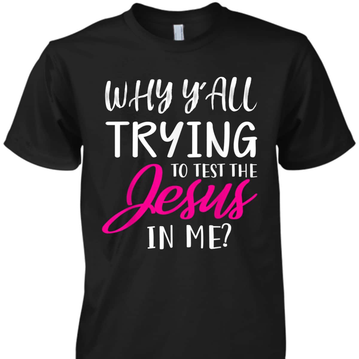 Why Y'All Trying To Test The Jesus In Me Funny Christian T-Shirt