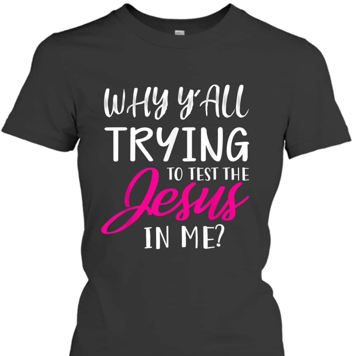 Why Y'All Trying To Test The Jesus In Me Funny Christian T-Shirt