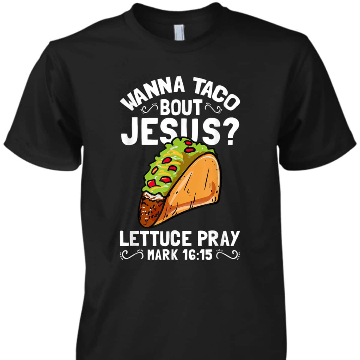 Wanna Taco Bout Jesus Lettuce Pray Mark 16:15 Funny Christian T-Shirt