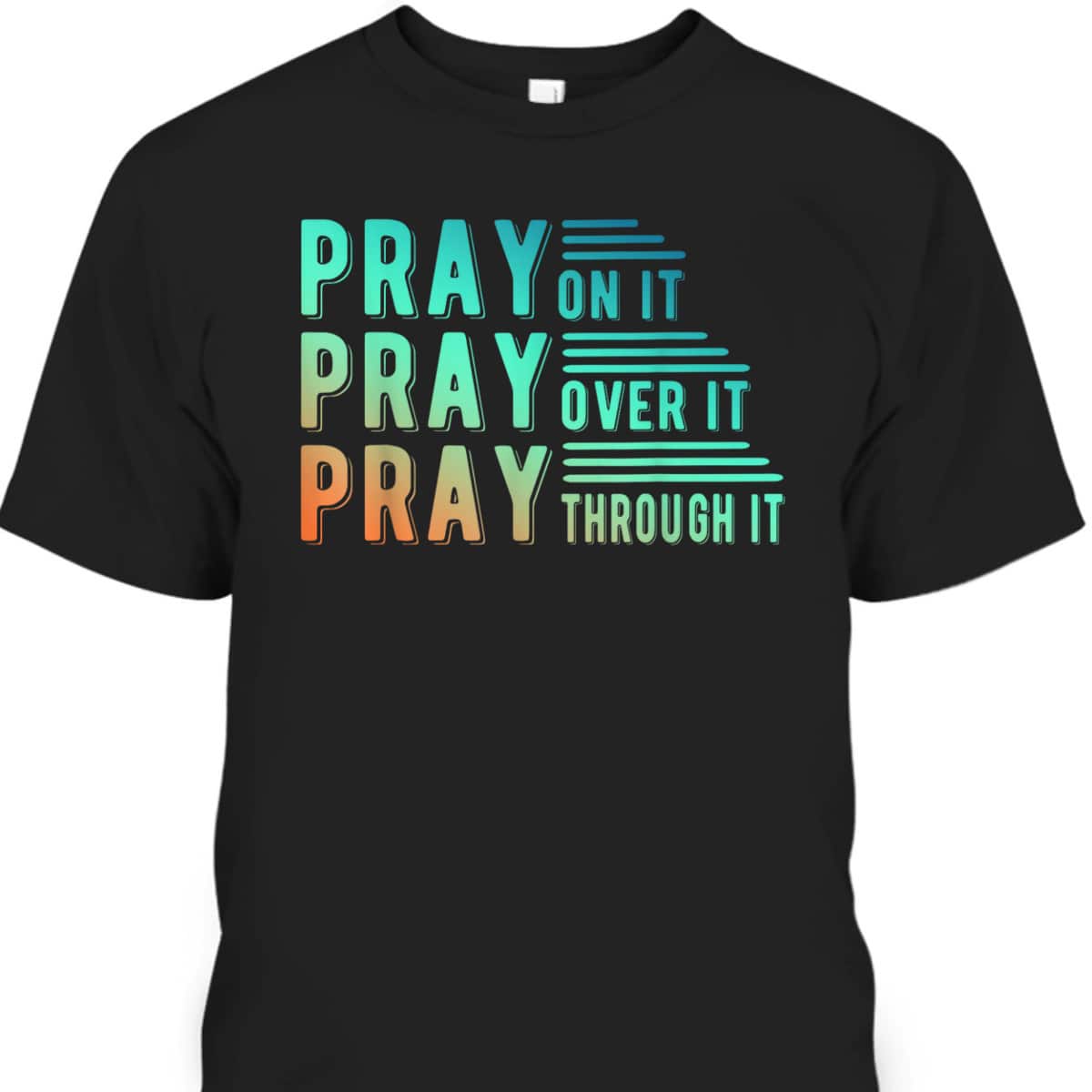 Pray On It Pray Over It Pray Through It Colorful Christian T-Shirt Pray On It Pray Over It Pray Through It Colorful Christian T-Shirt