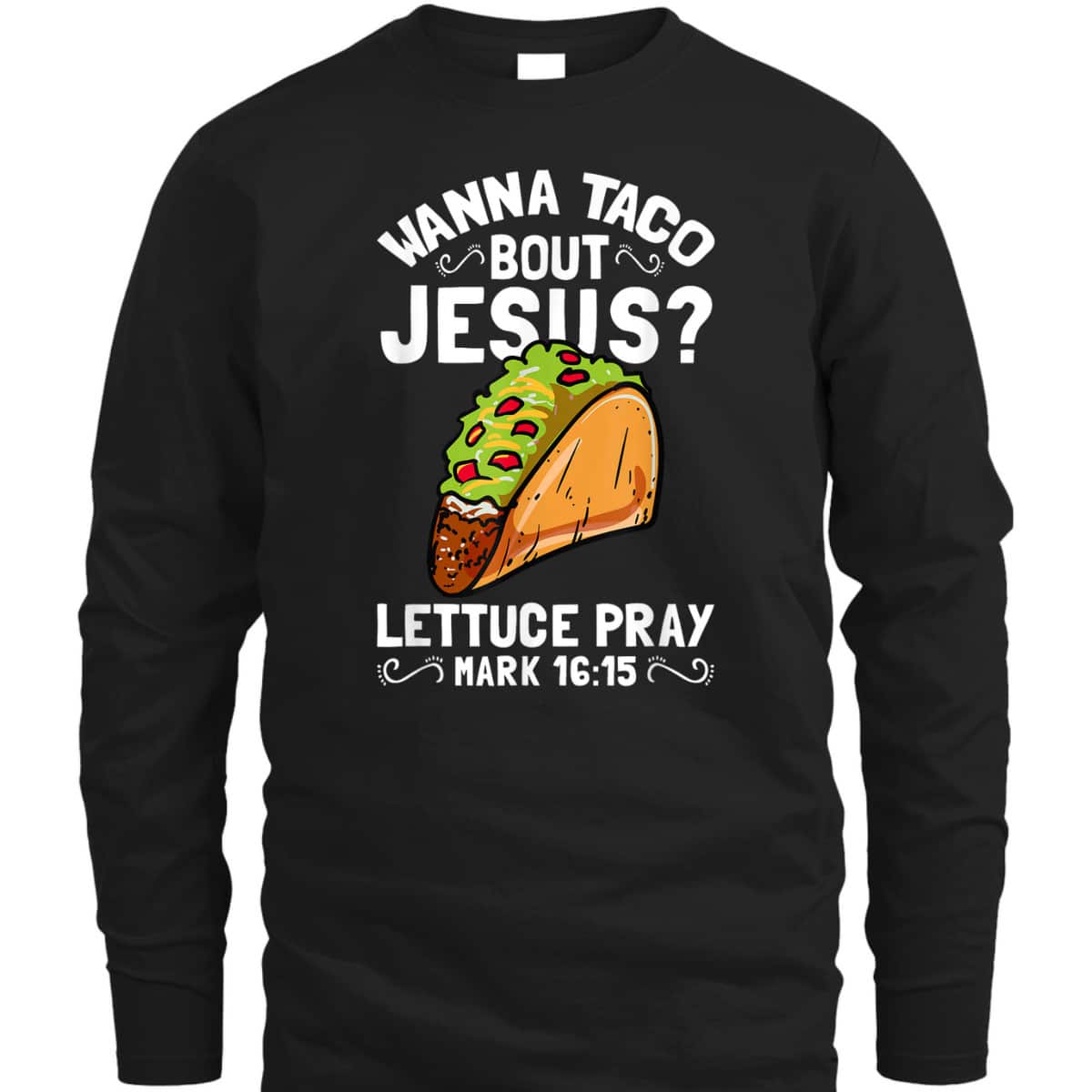 Wanna Taco Bout Jesus Lettuce Pray Mark 16:15 Funny Christian T-Shirt