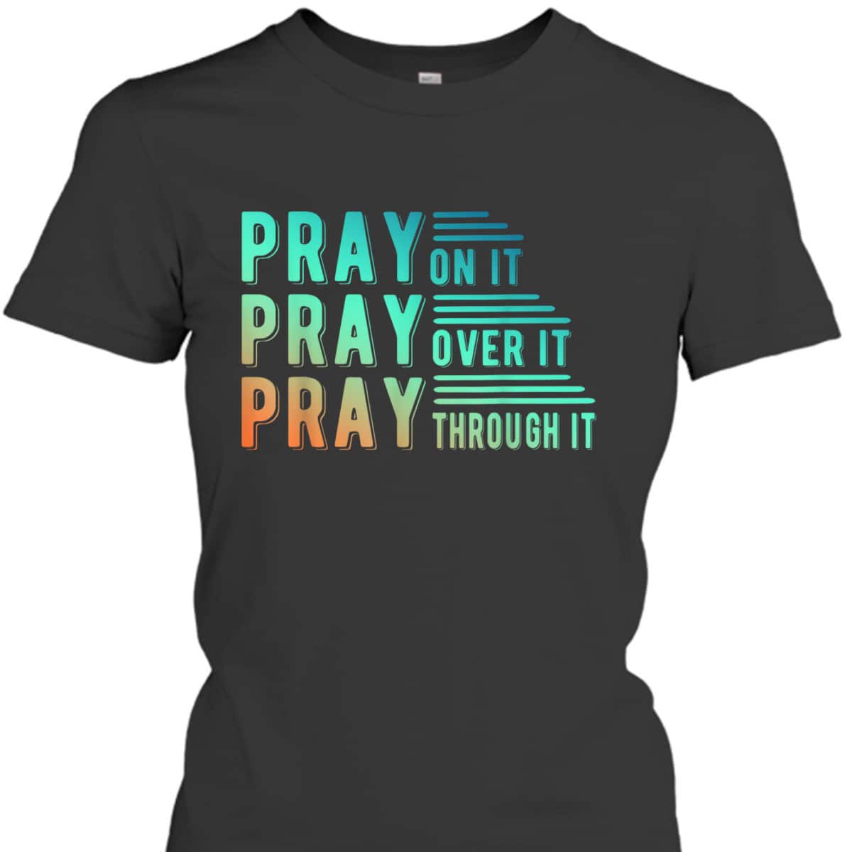 Pray On It Pray Over It Pray Through It Colorful Christian T-Shirt Pray On It Pray Over It Pray Through It Colorful Christian T-Shirt