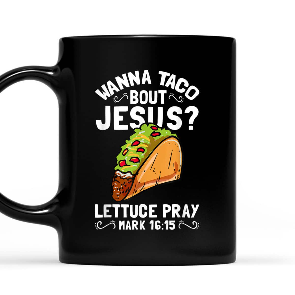 Wanna Taco Bout Jesus Lettuce Pray Mark 16:15 Funny Christian T-Shirt
