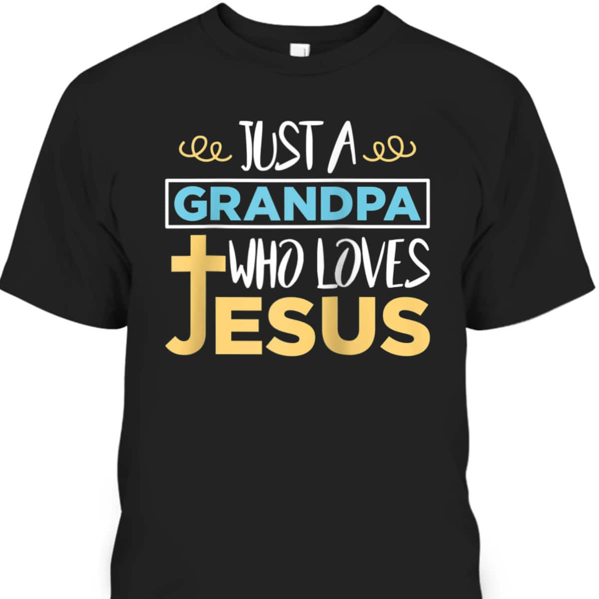 Just A Grandpa Who Loves Jesus Christian Religious Father's Day T-Shirt Just A Grandpa Who Loves Jesus Christian Religious Father's Day T-Shirt