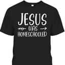 Jesus Was Homeschooled Funny Christian Homeschooling T-Shirt Jesus Was Homeschooled Funny Christian Homeschooling T-Shirt