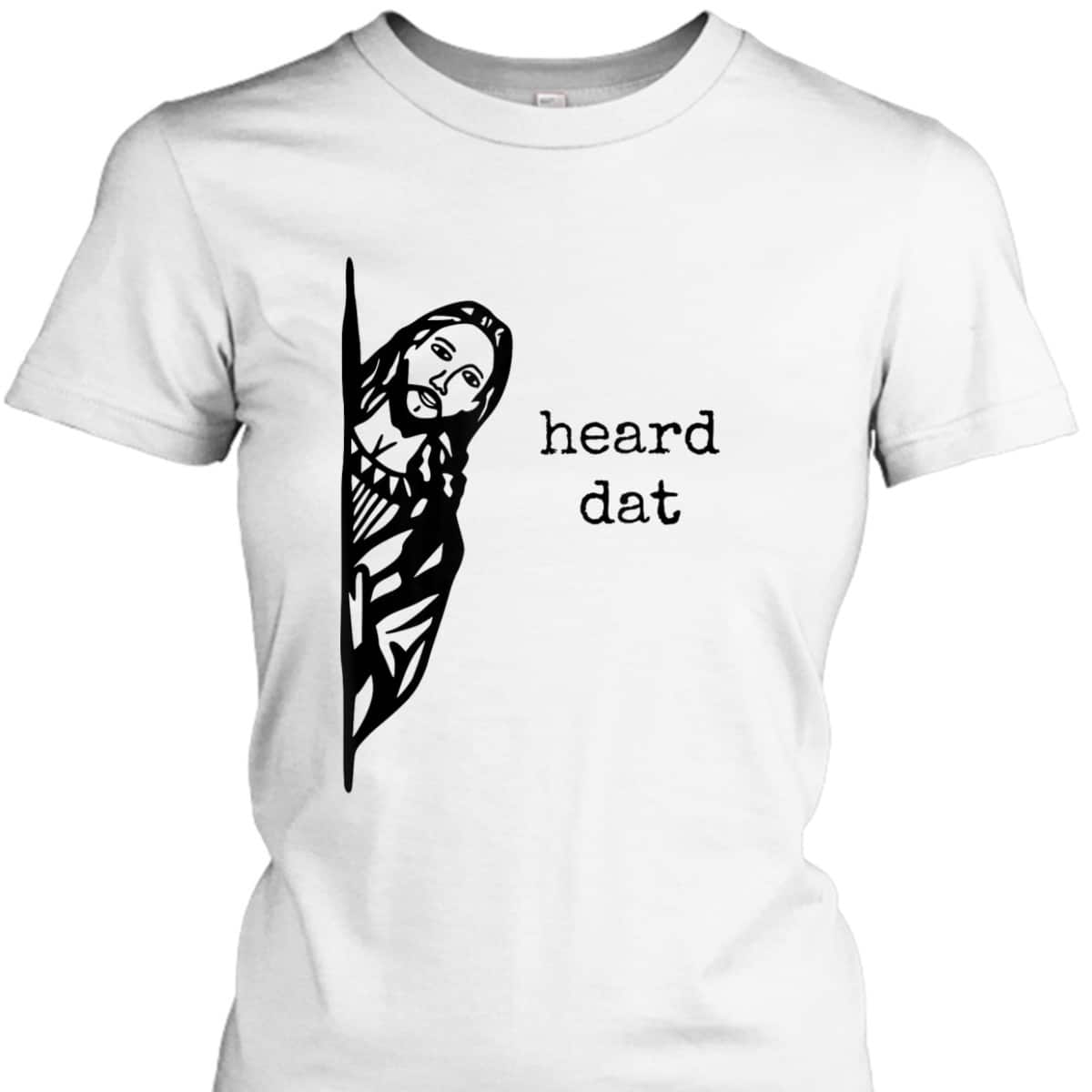 Funny Christian Gifts Heard Dat Jesus Christ Christianity T-Shirt Funny Christian Gifts Heard Dat Jesus Christ Christianity T-Shirt
