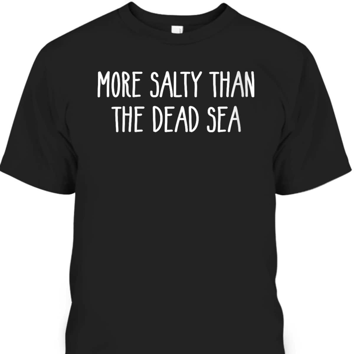 More Salty Than The Dead Sea Funny Sarcastic Christian T-Shirt More Salty Than The Dead Sea Funny Sarcastic Christian T-Shirt