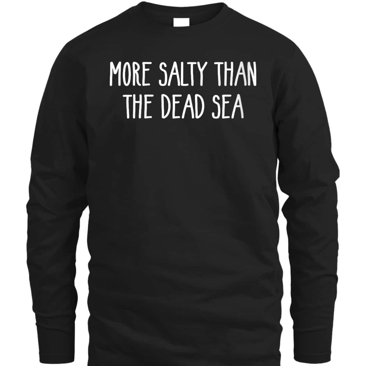More Salty Than The Dead Sea Funny Sarcastic Christian T-Shirt