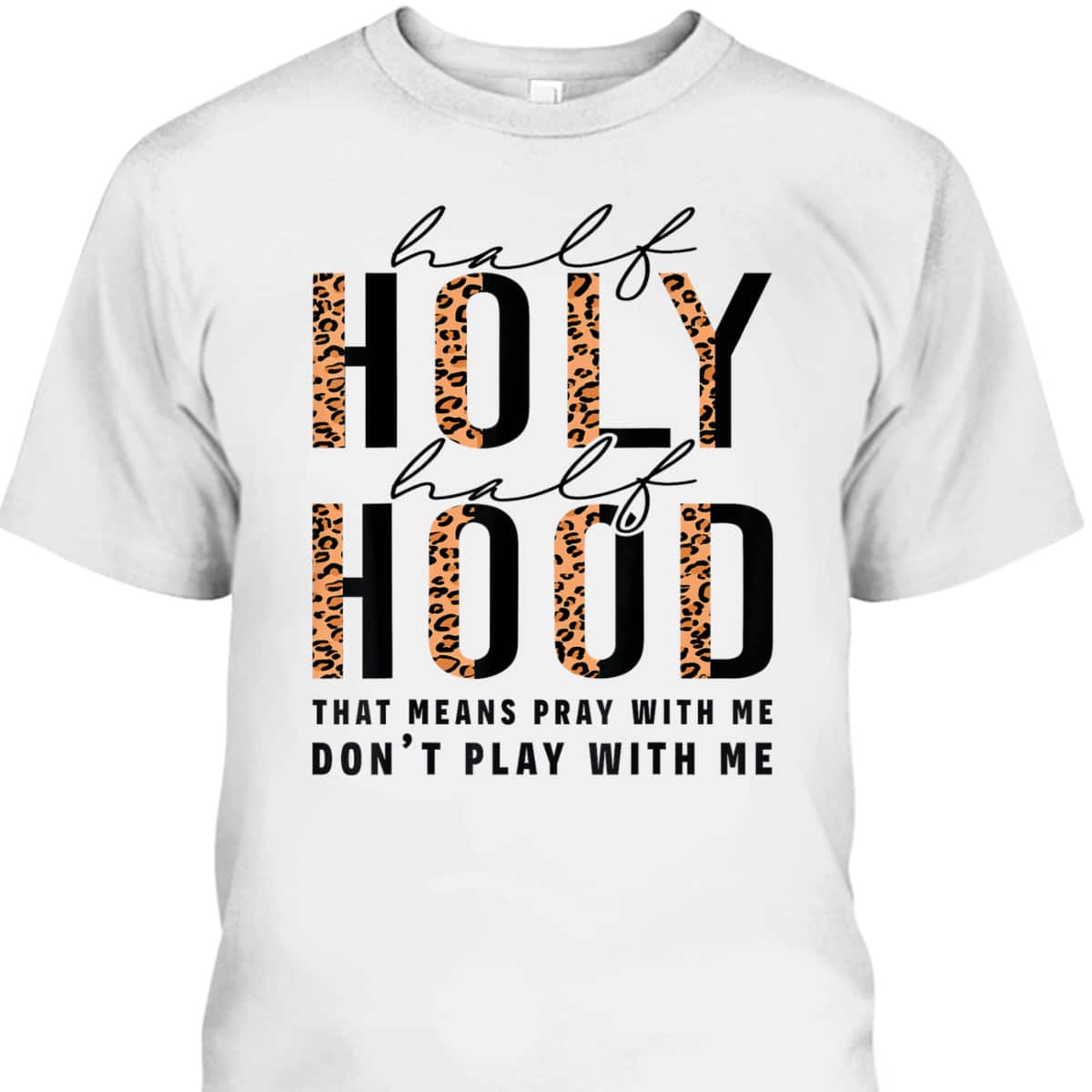 Half Hood Half Holy Funny Christian Religious Leopard Don't Play With Me T-Shirt Half Hood Half Holy Funny Christian Religious Leopard Don't Play With Me T-Shirt