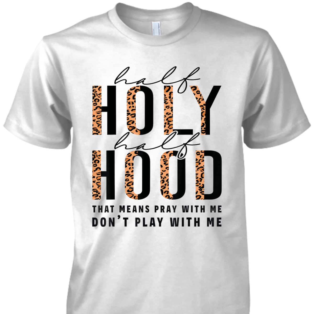 Half Hood Half Holy Funny Christian Religious Leopard Don't Play With Me T-Shirt Half Hood Half Holy Funny Christian Religious Leopard Don't Play With Me T-Shirt