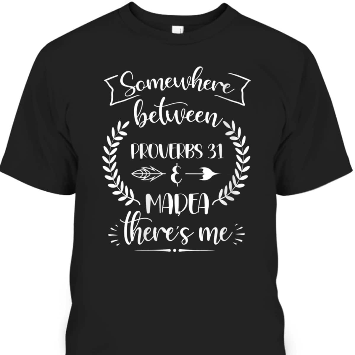 Somewhere Between Proverbs 31 And Madea There's Me Christian Religious T-Shirt Somewhere Between Proverbs 31 And Madea There's Me Christian Religious T-Shirt