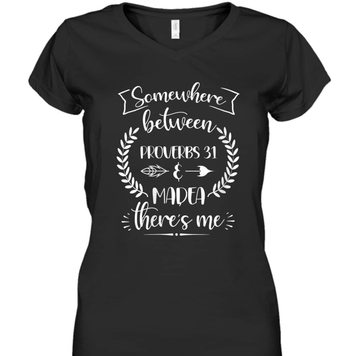Somewhere Between Proverbs 31 And Madea There's Me Christian Religious T-Shirt Somewhere Between Proverbs 31 And Madea There's Me Christian Religious T-Shirt