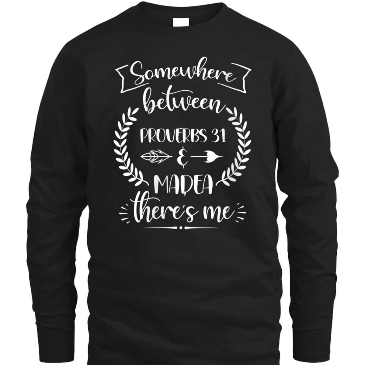 Somewhere Between Proverbs 31 And Madea There's Me Christian Religious T-Shirt Somewhere Between Proverbs 31 And Madea There's Me Christian Religious T-Shirt