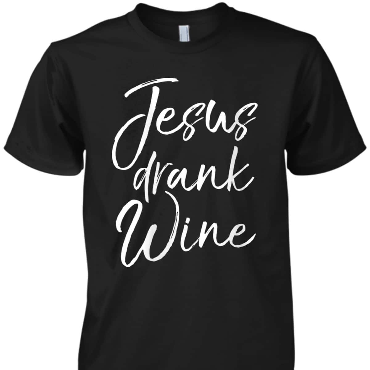 Funny Christian Saying T-Shirt Jesus Drank Wine