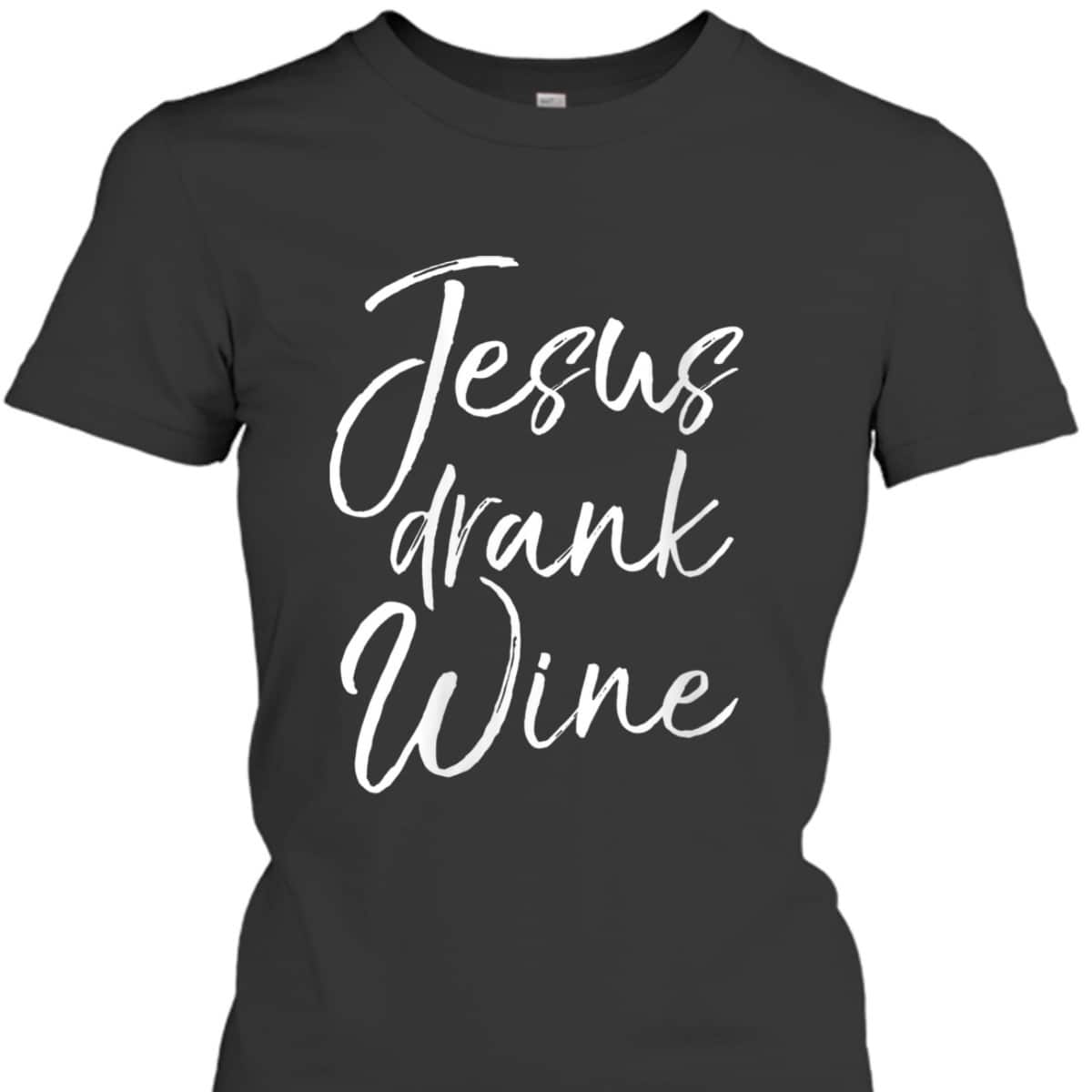 Funny Christian Saying T-Shirt Jesus Drank Wine
