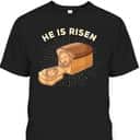 He Is Risen Jesus Christ Easter Day Christian Bread Baker T-Shirt He Is Risen Jesus Christ Easter Day Christian Bread Baker T-Shirt