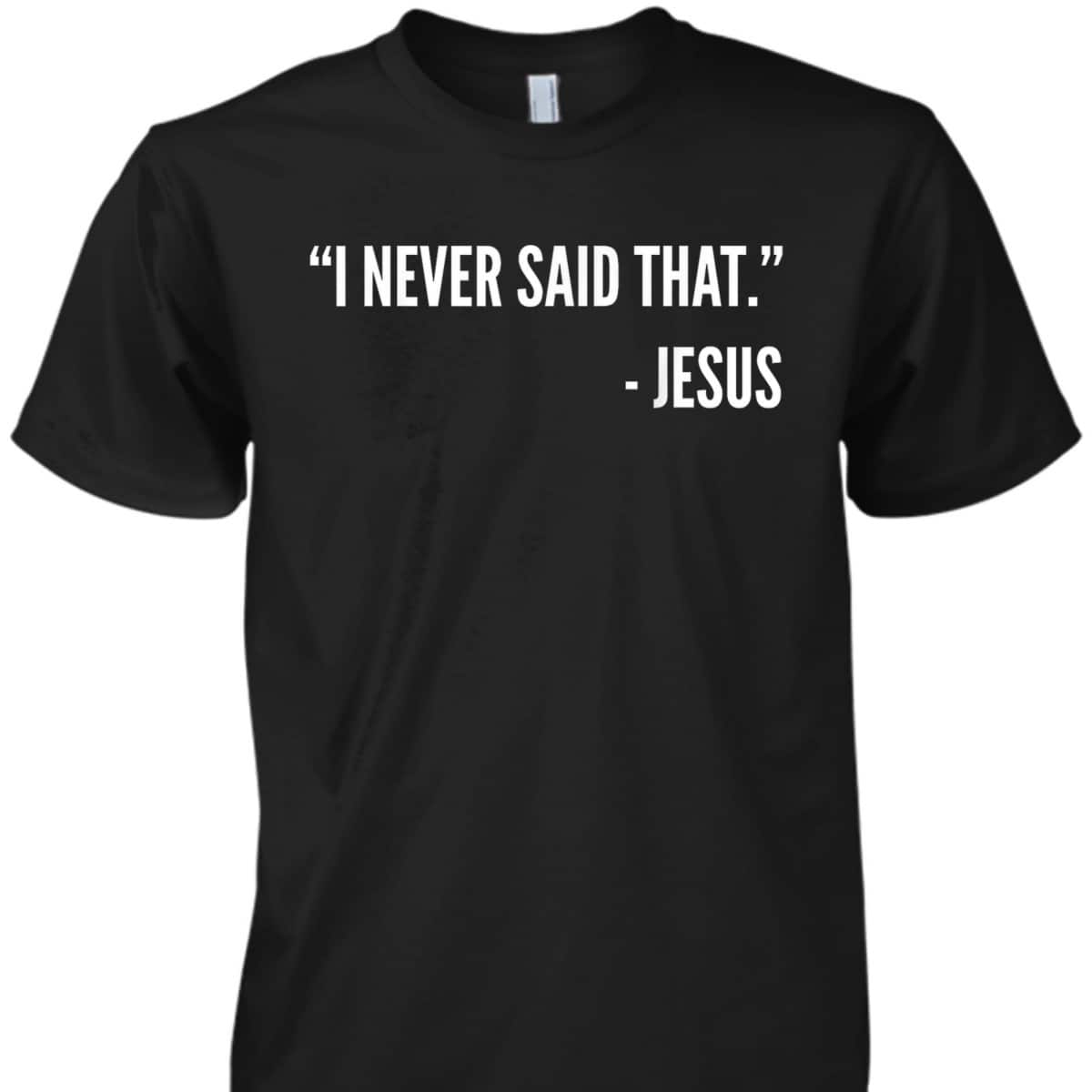 Christian Funny T-Shirt I Never Said That Jesus