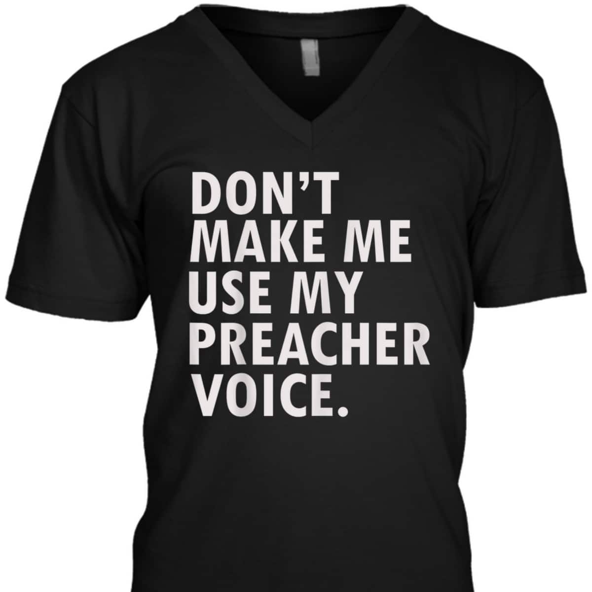 Funny Saying Preacher Religious Christian Don't Make Me Use My Preacher Voice T-Shirt
