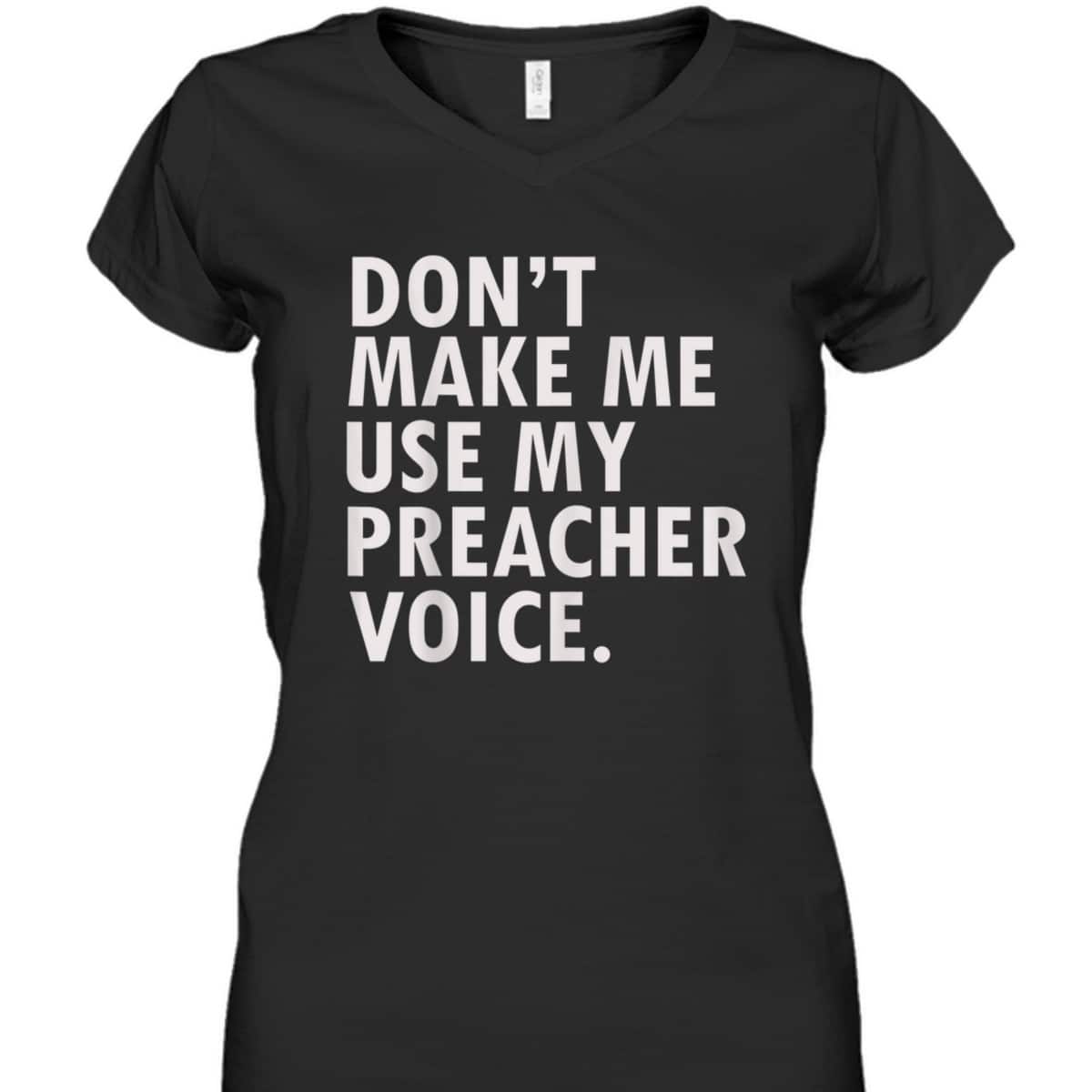 Funny Saying Preacher Religious Christian Don't Make Me Use My Preacher Voice T-Shirt