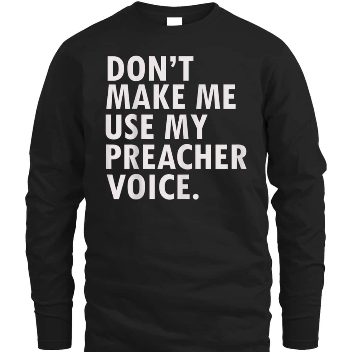 Funny Saying Preacher Religious Christian Don't Make Me Use My Preacher Voice T-Shirt