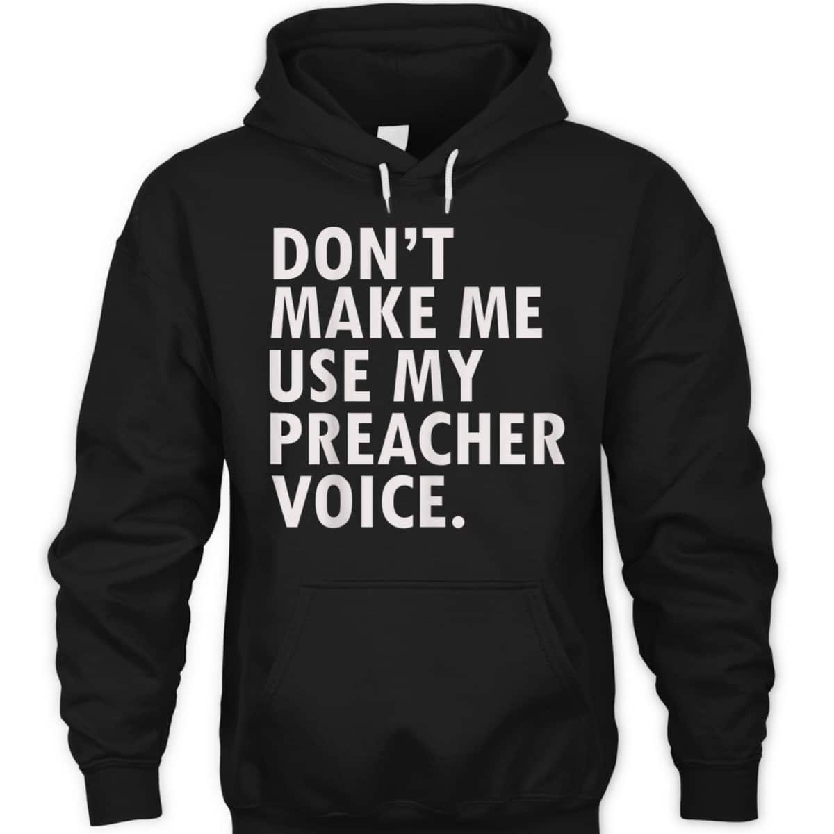 Funny Saying Preacher Religious Christian Don't Make Me Use My Preacher Voice T-Shirt Funny Saying Preacher Religious Christian Don't Make Me Use My Preacher Voice T-Shirt