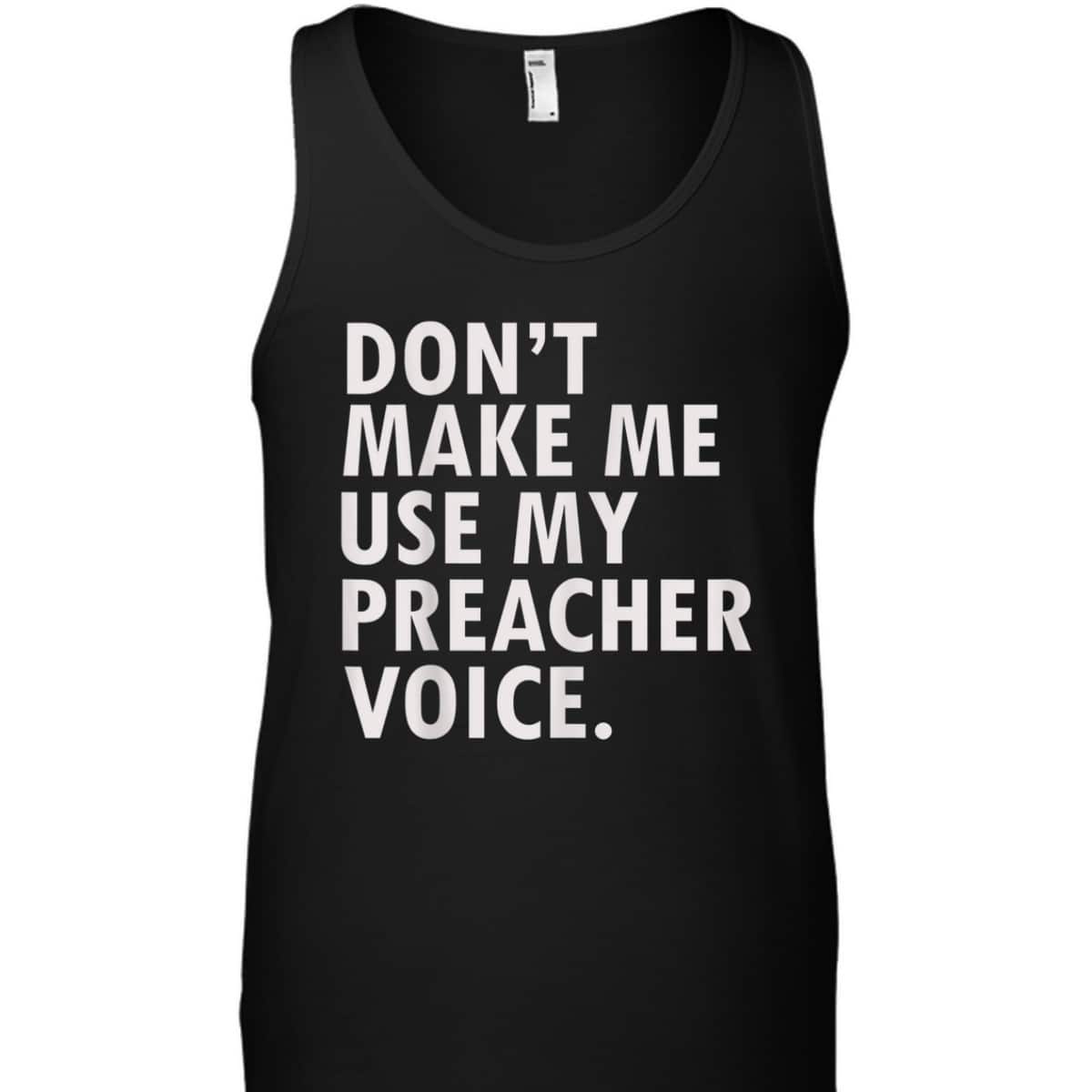 Funny Saying Preacher Religious Christian Don't Make Me Use My Preacher Voice T-Shirt