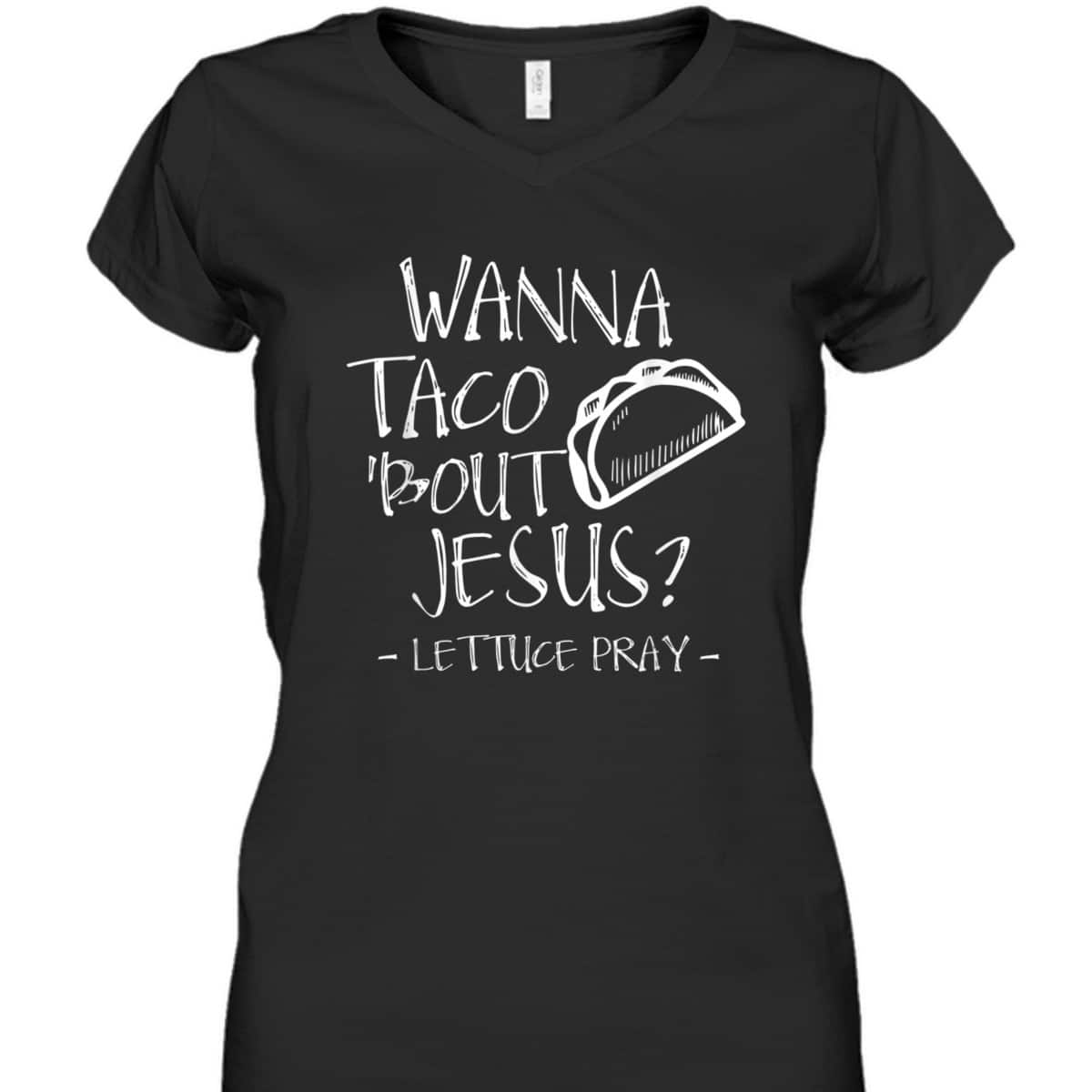 Wanna Taco Bout Jesus Lettuce Pray Funny Christian T-Shirt