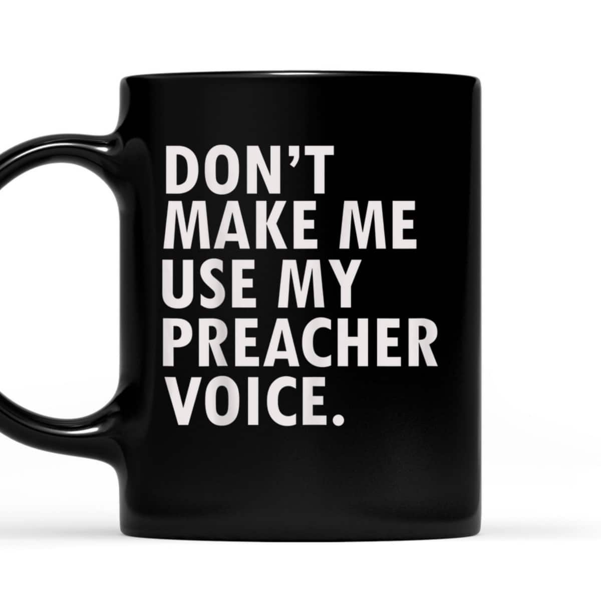 Funny Saying Preacher Religious Christian Don't Make Me Use My Preacher Voice T-Shirt Funny Saying Preacher Religious Christian Don't Make Me Use My Preacher Voice T-Shirt