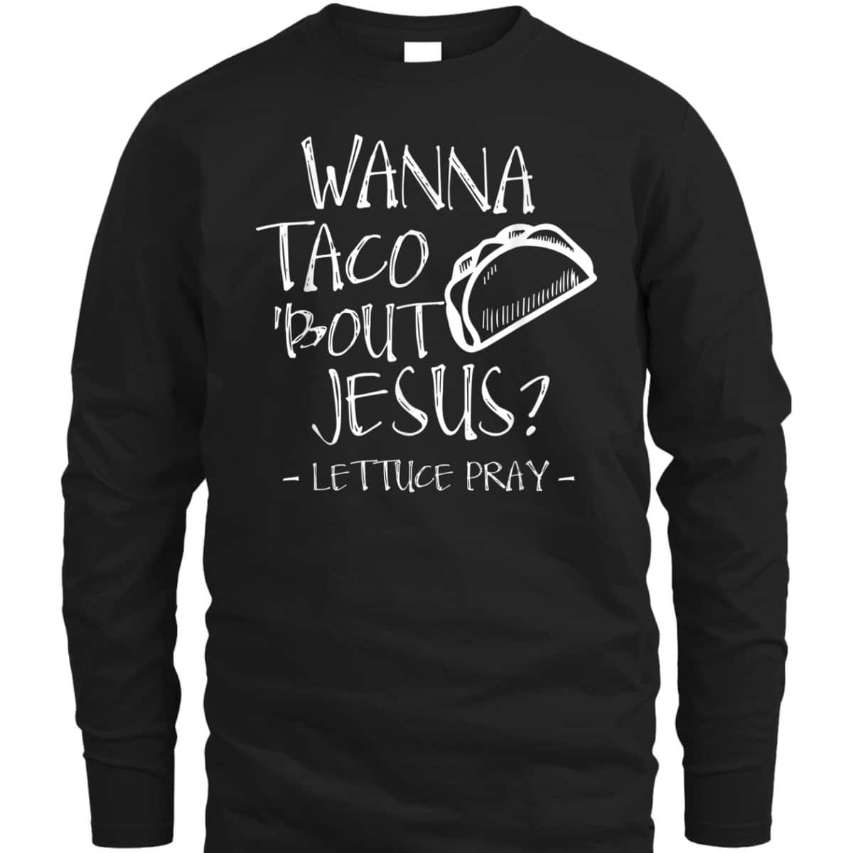 Wanna Taco Bout Jesus Lettuce Pray Funny Christian T-Shirt