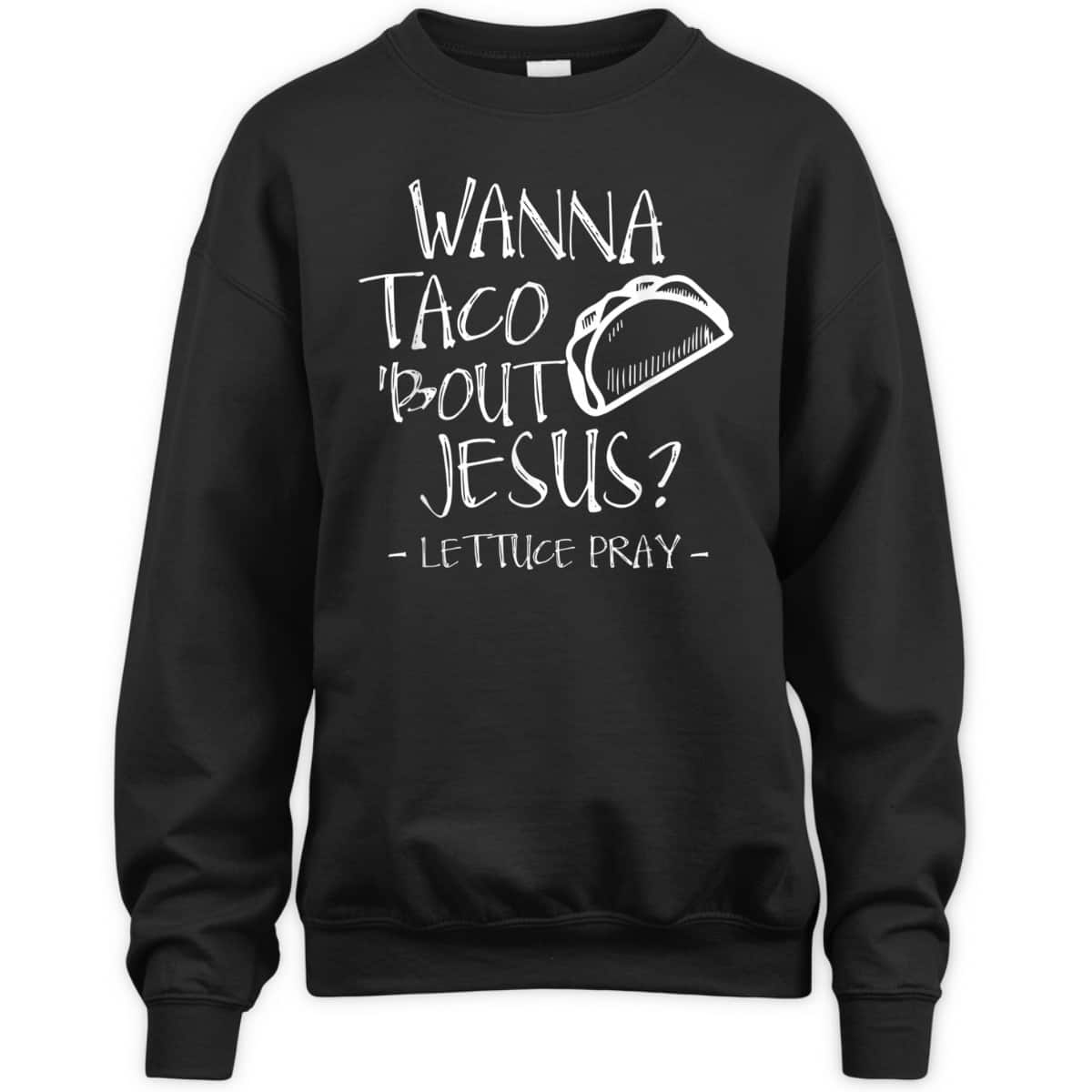 Wanna Taco Bout Jesus Lettuce Pray Funny Christian T-Shirt Wanna Taco Bout Jesus Lettuce Pray Funny Christian T-Shirt