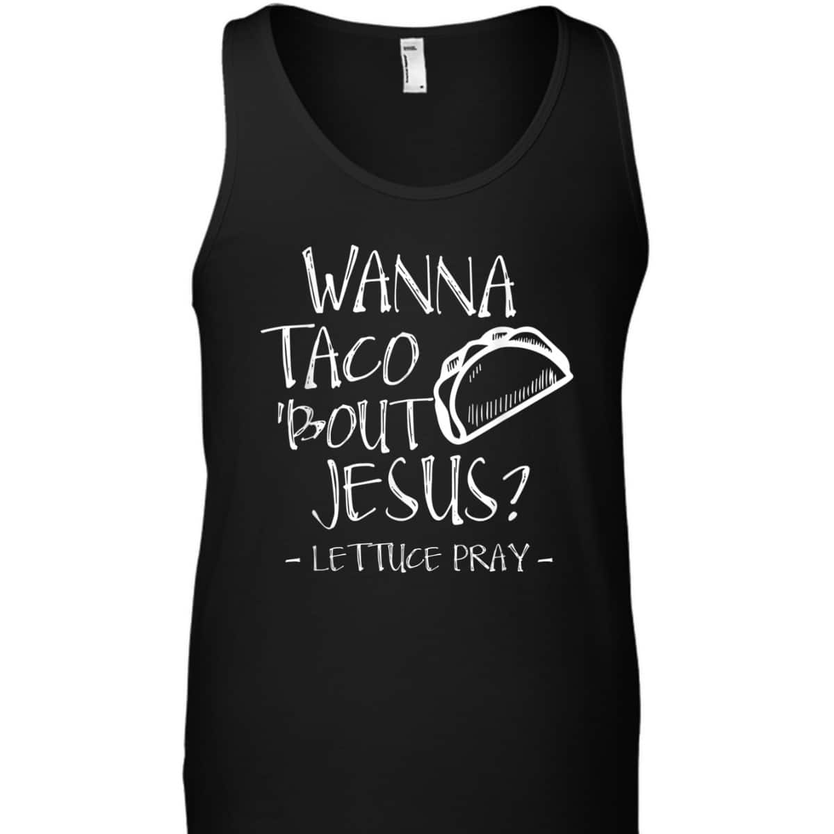Wanna Taco Bout Jesus Lettuce Pray Funny Christian T-Shirt Wanna Taco Bout Jesus Lettuce Pray Funny Christian T-Shirt