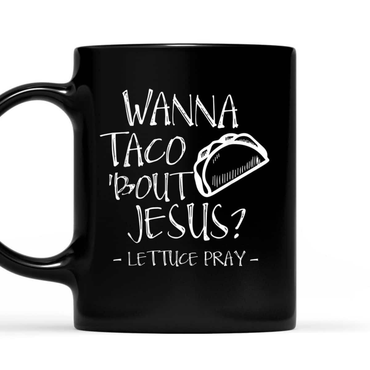 Wanna Taco Bout Jesus Lettuce Pray Funny Christian T-Shirt