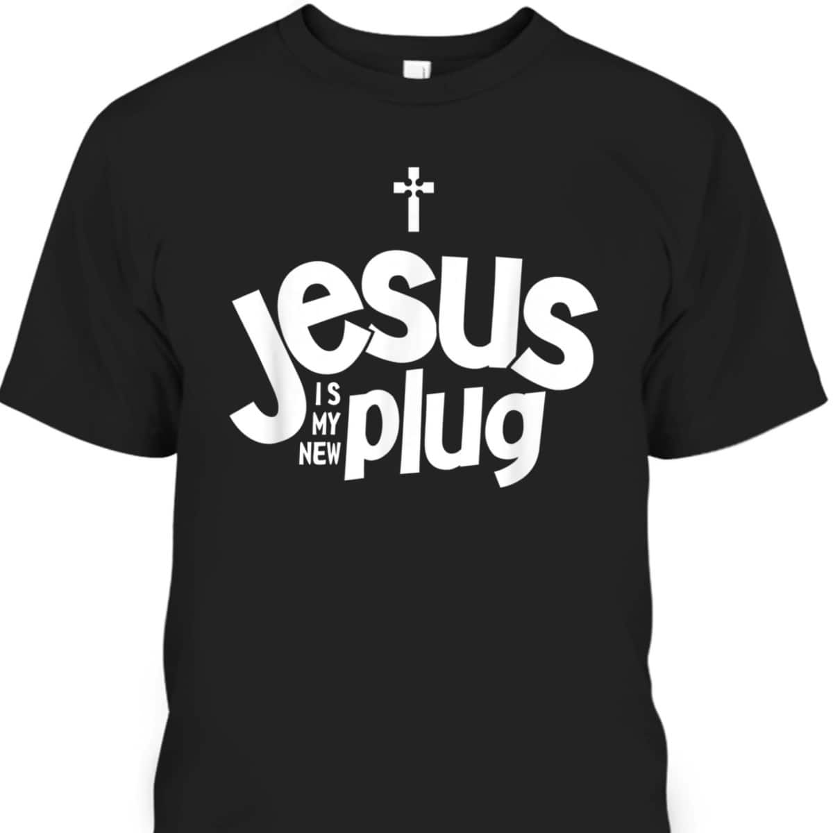Jesus Is My New Plug Funny Christian T-Shirt Jesus Is My New Plug Funny Christian T-Shirt