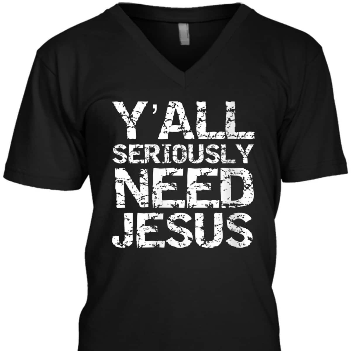 Funny Christian Quote Sarcastic Y'all Seriously Need Jesus T-Shirt