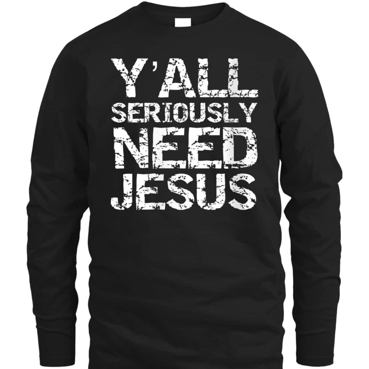Funny Christian Quote Sarcastic Y'all Seriously Need Jesus T-Shirt