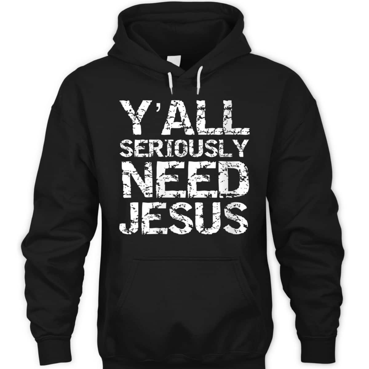 Funny Christian Quote Sarcastic Y'all Seriously Need Jesus T-Shirt Funny Christian Quote Sarcastic Y'all Seriously Need Jesus T-Shirt