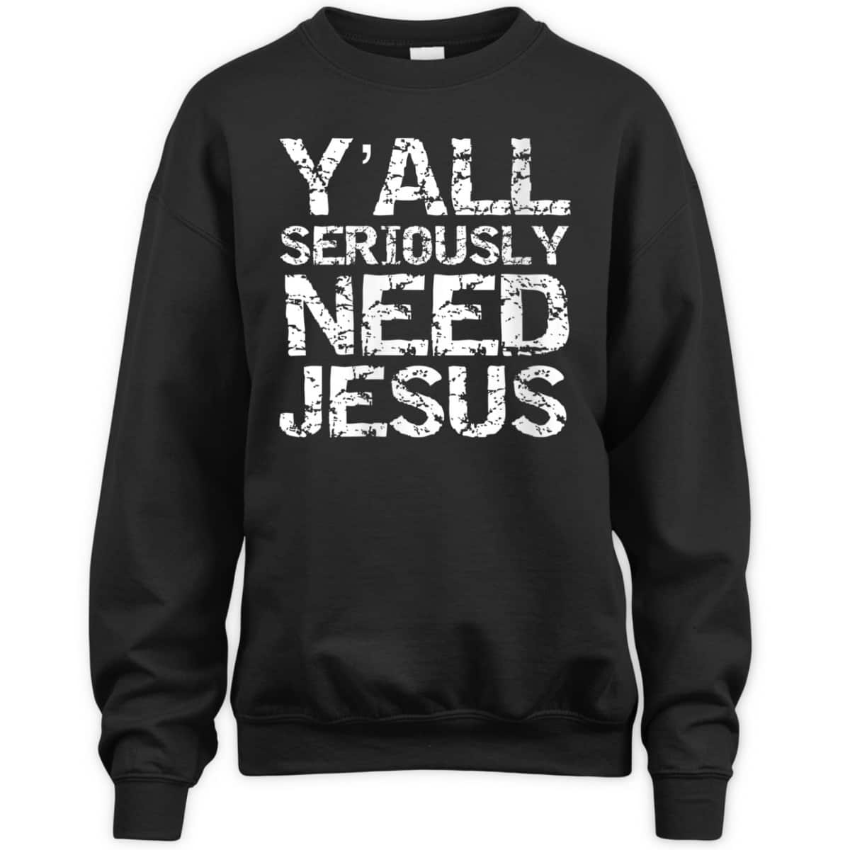 Funny Christian Quote Sarcastic Y'all Seriously Need Jesus T-Shirt Funny Christian Quote Sarcastic Y'all Seriously Need Jesus T-Shirt