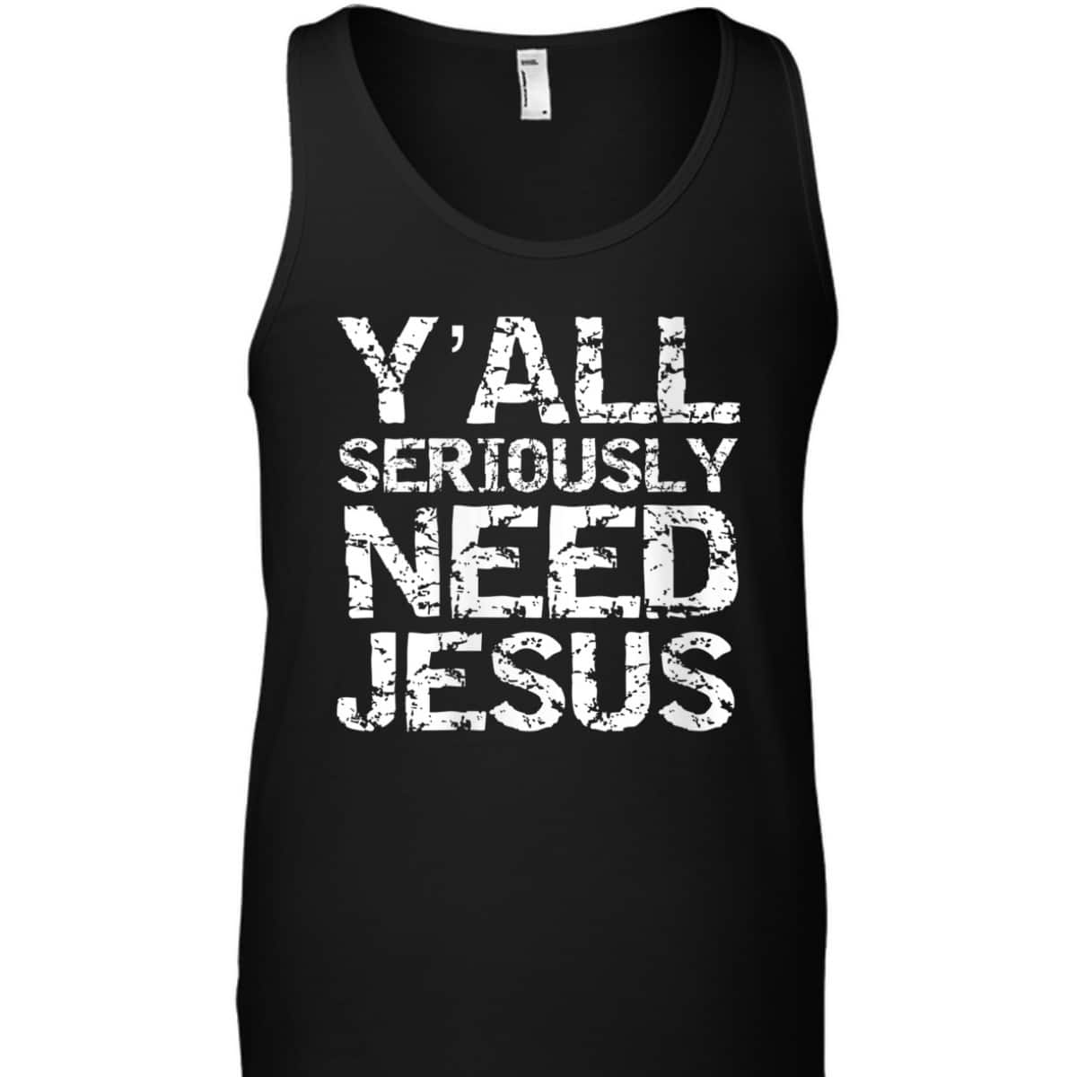 Funny Christian Quote Sarcastic Y'all Seriously Need Jesus T-Shirt Funny Christian Quote Sarcastic Y'all Seriously Need Jesus T-Shirt