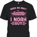 Need An Ark I Noah Guy Funny Christian Church Ark Boat T-Shirt Need An Ark I Noah Guy Funny Christian Church Ark Boat T-Shirt