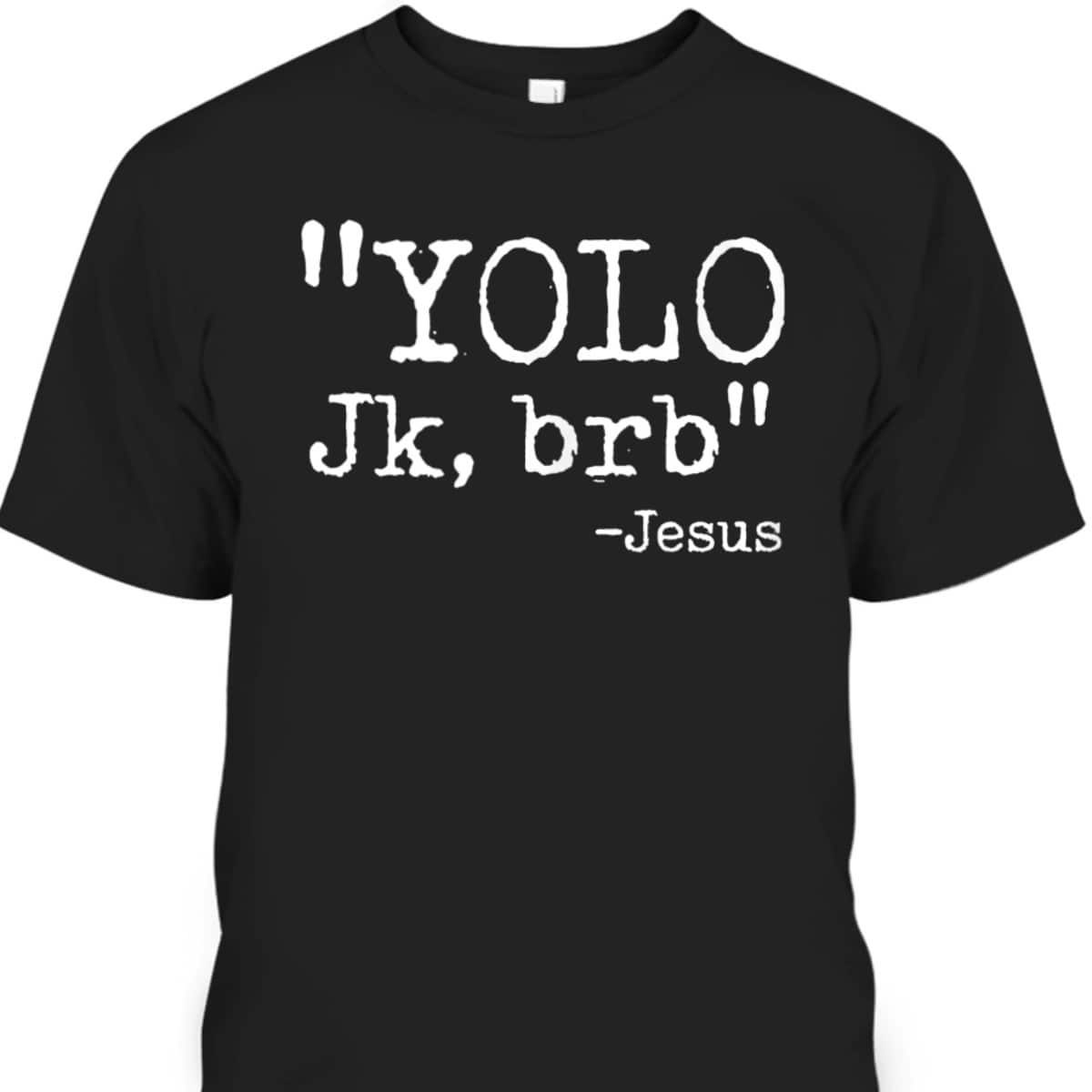 YOLO Jk BRB Jesus Funny Christian T-Shirt Easter Day Gift YOLO Jk BRB Jesus Funny Christian T-Shirt Easter Day Gift