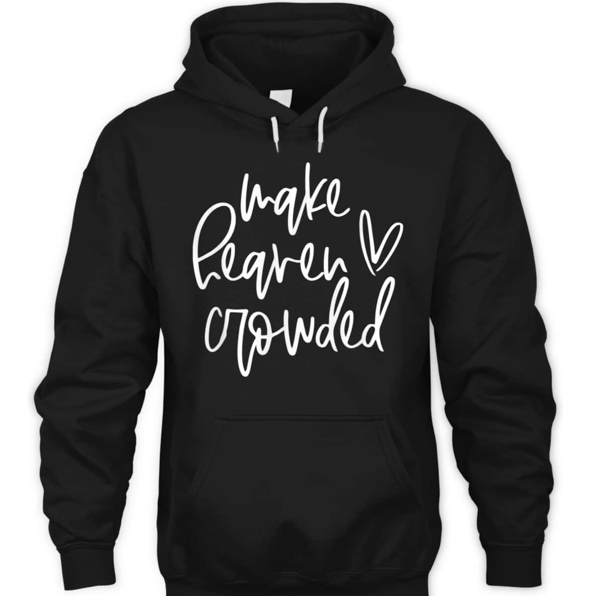 Make Heaven Crowded Christian Faith Religious T-Shirt Make Heaven Crowded Christian Faith Religious T-Shirt