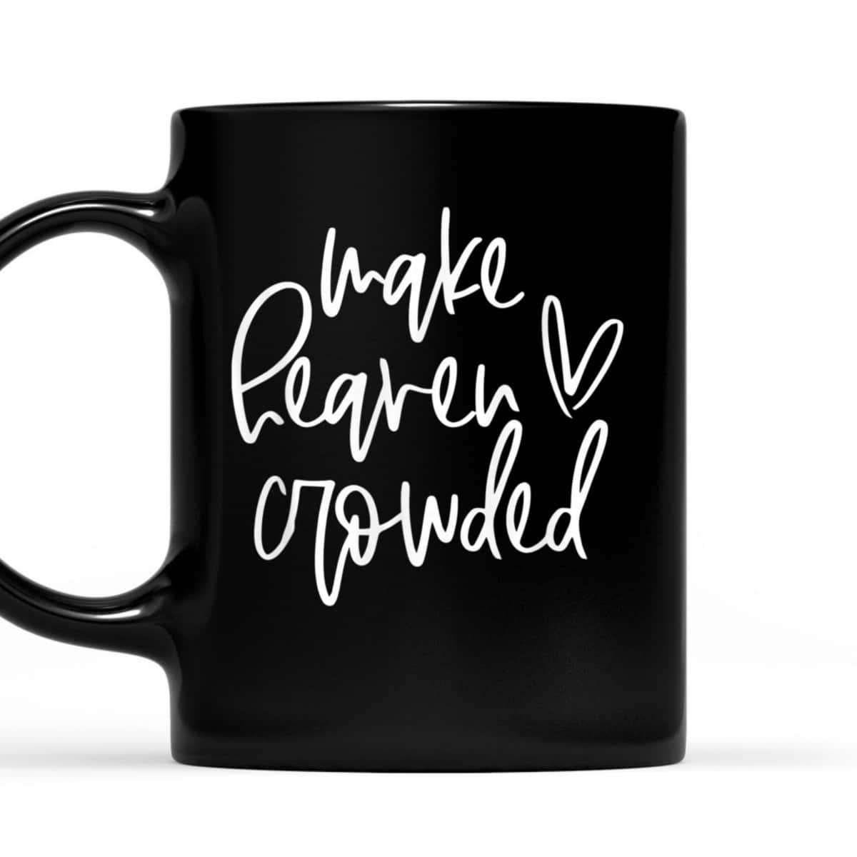 Make Heaven Crowded Christian Faith Religious T-Shirt Make Heaven Crowded Christian Faith Religious T-Shirt